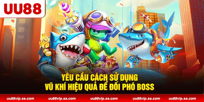 Yêu cầu cách sử dụng vũ khí hiệu quả để đối phó boss